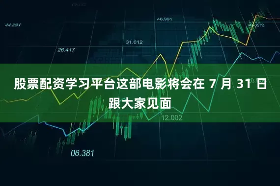 股票配资学习平台这部电影将会在 7 月 31 日跟大家见面