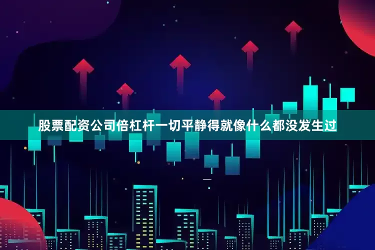 股票配资公司倍杠杆一切平静得就像什么都没发生过