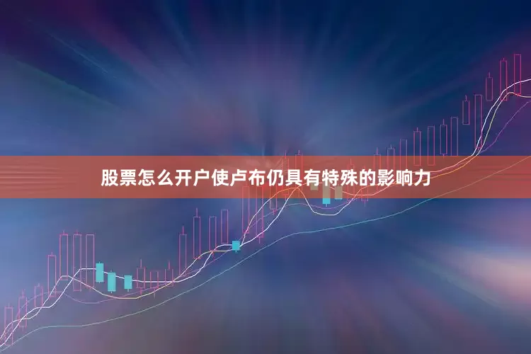 股票怎么开户使卢布仍具有特殊的影响力