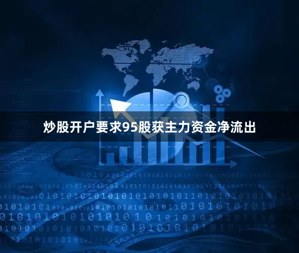 炒股开户要求95股获主力资金净流出